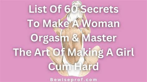 List Of 60 Secrets To Make A Woman Orgasm And Master The Art Of Making A