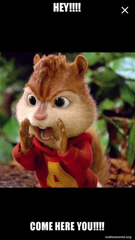 Hey Come Here You Alvin And The Chipmunks Make A Meme