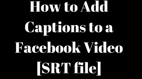 how to add captions to a facebook video [srt file] by adam