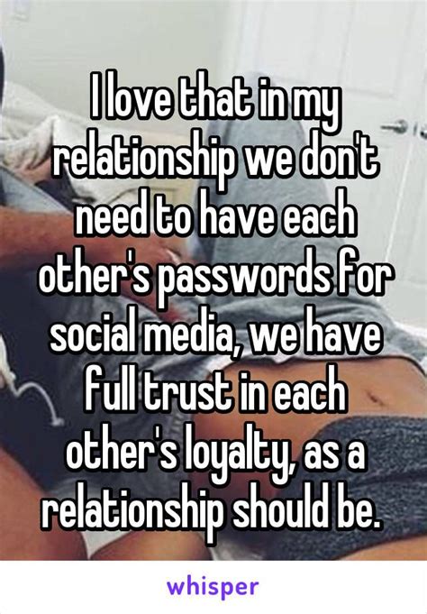 i love that in my relationship we don t need to have each other s passwords for social media we