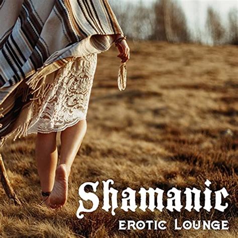 shamanic erotic lounge sensual new age music for bodily pleasures