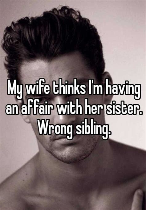 My Wife Thinks I M Having An Affair With Her Sister Wrong Sibling