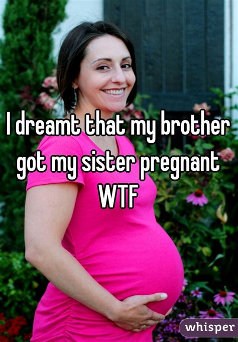 i dreamt that my brother got my sister pregnant wtf