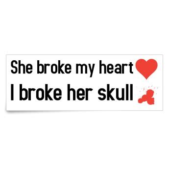 broke  heart  broke  skull