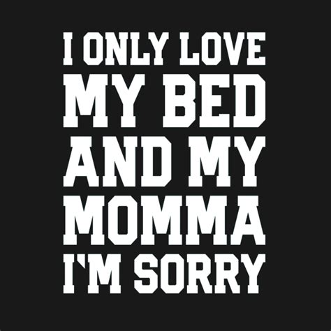 I Only Love My Bed And My Momma 36 I Only Love My Bed And My Momma