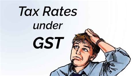Gst Rates Structure Taxes Rates On Goods And Services Under Gst