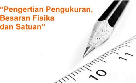 Pengertian Pengukuran Besaran Fisika Dan Satuan Serta Contohnya