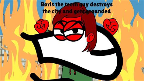 Boris The Teeth Guy Destroys The City An Gets Grounded