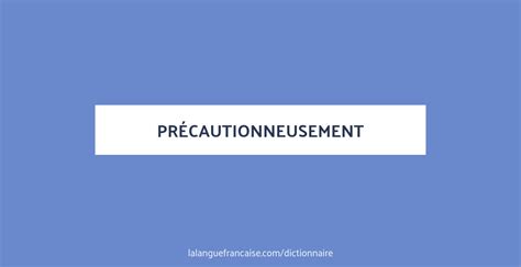 definition de precautionneusement dictionnaire francais