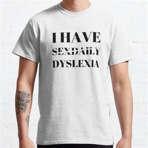 I Have Sex Daily Mean Dyslexia T Shirts Redbubble
