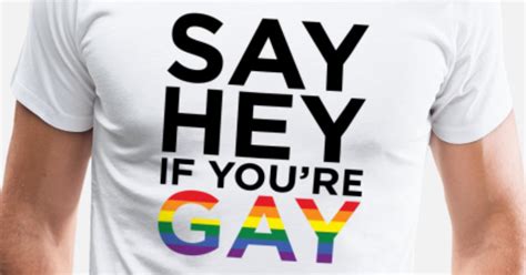 say hey if you re gay men s premium t shirt spreadshirt
