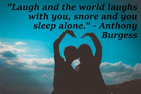 laugh and the world laughs with you snore and you sleep alone