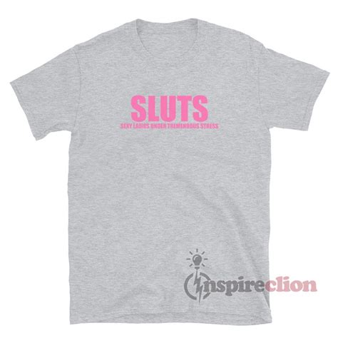 Sluts Sexy Ladies Under Tremendous Stress T Shirt Inspireclion