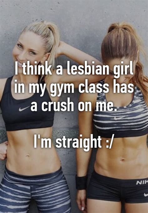 I Think A Lesbian Girl In My Gym Class Has A Crush On Me Im Straight