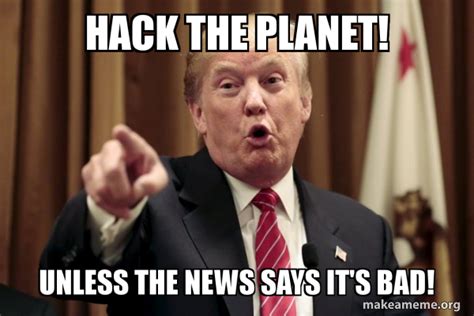 hack  planet   news   bad donald trump    meme
