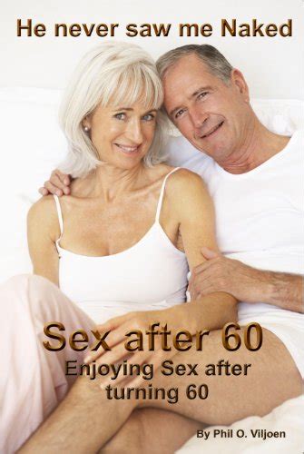 He Never Saw Me Naked Sex After 60 Enjoying Sex After Turning 60