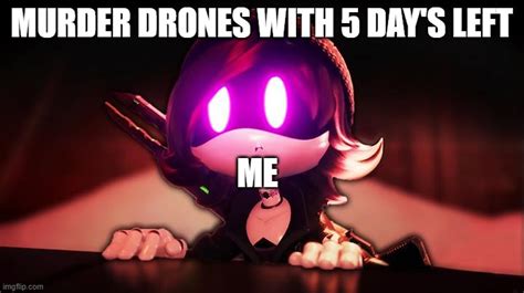 murder drones   days       memeoriginal meme  namesareveryha rmurderdrones