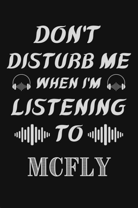 Dont Disturb Me When Im Listening To Mcfly Mcfly Notebook Journal