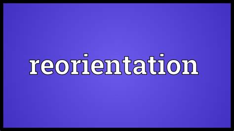 reorientation meaning youtube