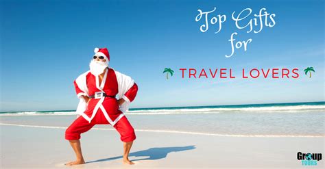 top gifts  travel lovers group tours