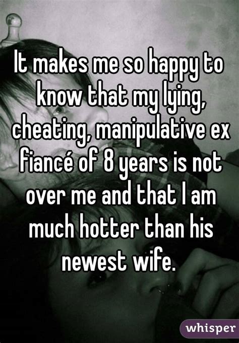 It Makes Me So Happy To Know That My Lying Cheating Manipulative Ex
