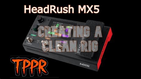 headrush mx creating  clean rig youtube