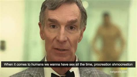 bill nye talks about sex the same way he does everything which is