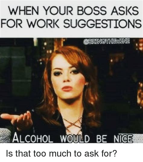 When Your Boss Asks For Work Suggestions Alcohol Would Be