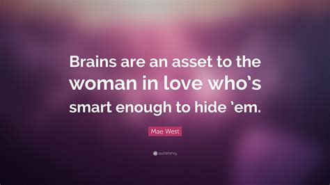 Mae West Quote “brains Are An Asset To The Woman In Love Who’s Smart