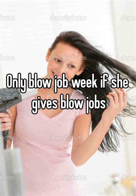 Only Blow Job Week If She Gives Blow Jobs