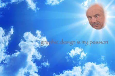 dr phil is my passion graphic design is my passion phil memes dr