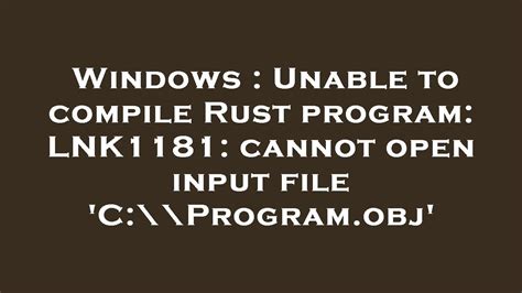 Windows Unable To Compile Rust Program Lnk Cannot Open Input Hot Sex