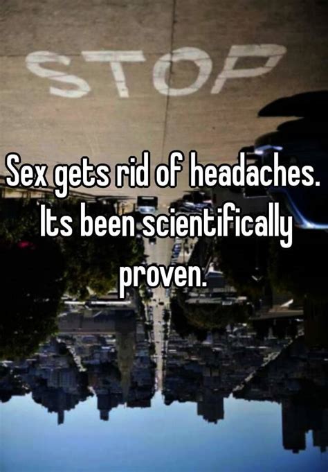 sex gets rid of headaches its been scientifically proven