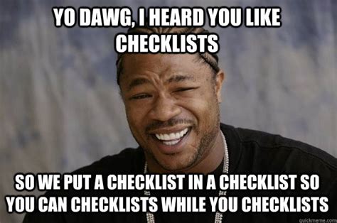 yo dawg  heard   checklists   put  checklist