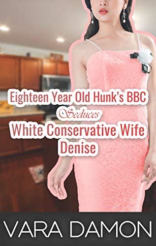 Eighteen Year Old Hunk’s Bbc Seduces White Conservative Wife Denise