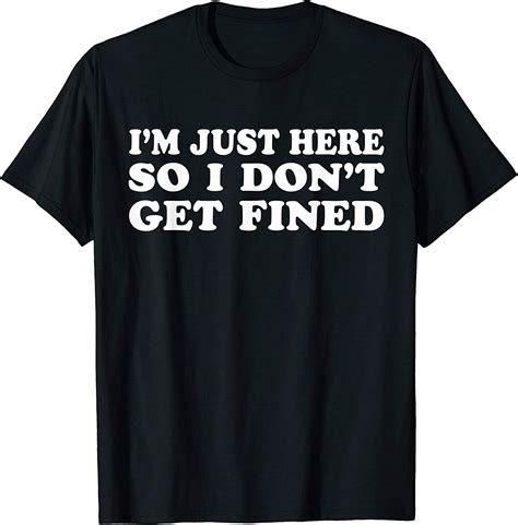i m just here so i don t get fined shirt clothing
