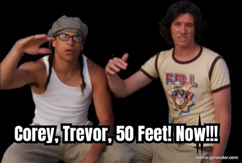 Corey Trevor 50 Feet Now Meme Generator