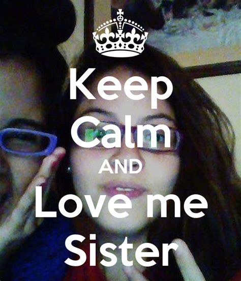 Keep Calm And Love Me Sister Poster Lvaldezolano Keep