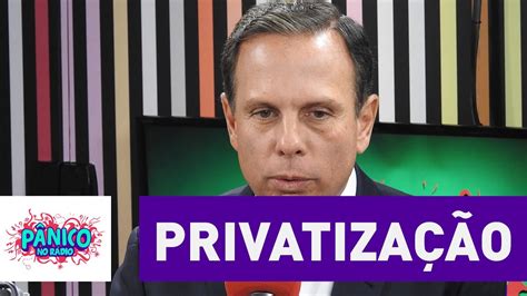 Privatização João Doria Explica As Vantagens De Seu Plano Pânico