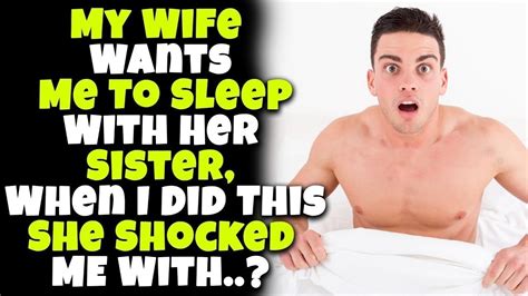 My Wife Wants Me To Sleep W Her Sister But She Shocked Me With Youtube
