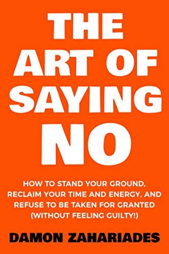 the art of saying no how to stand your ground reclaim your time and