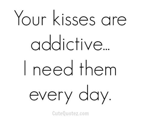 your kisses are addictive i need them every day ~love quote quotes