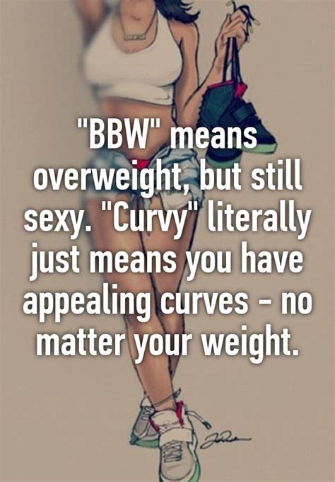 Bbw Means Overweight But Still Sexy Curvy Literally Just Means