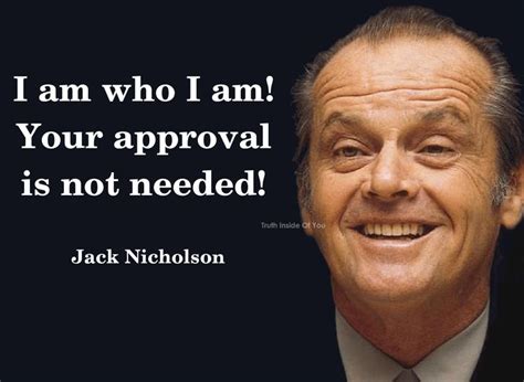 I Am Who I Am Your Approval Is Not Needed Jack Nicholson Jack