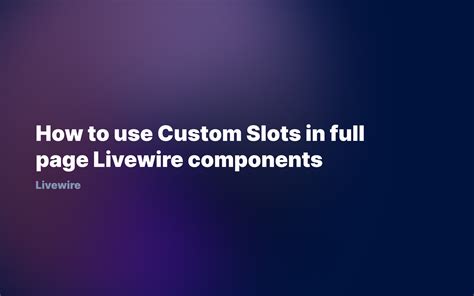 custom slots  full page livewire components rjs