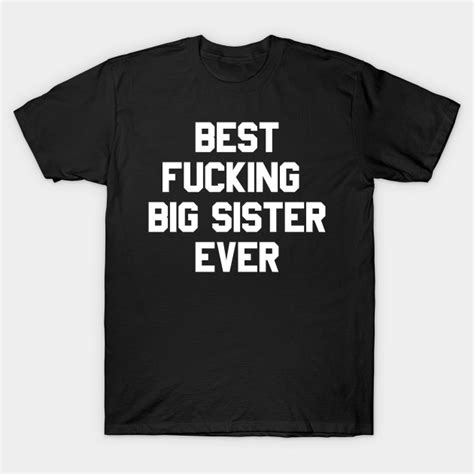 Best Fucking Big Sister Ever Humor Saying T Funny Saying Sarcastic