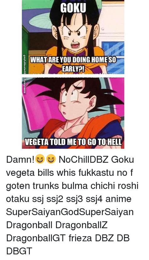 Goku Whatare You Doing Homeso Early Vegeta Told Me To Go