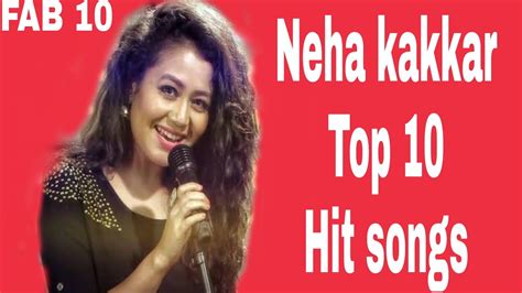 top 10 hit songs of neha kakkar on youtube neha kakkar bollywood hit