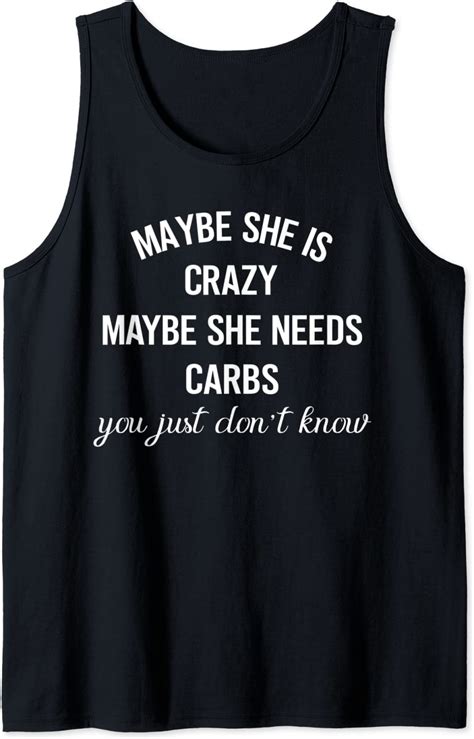 maybe she is crazy maybe she needs carbs tank top clothing