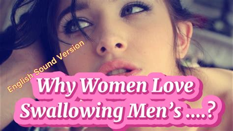 semen why women love swallowing men s semen [ english sound version